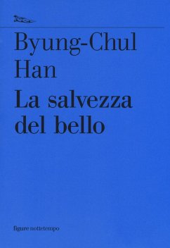 La salvezza del bello - Han, Byung-Chul