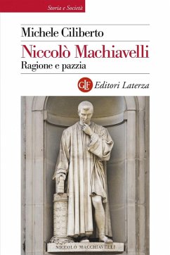 Niccolò Machiavelli. Ragione e pazzia - Ciliberto, Michele