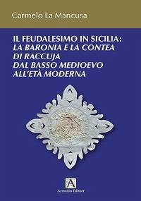 Il feudalesimo in Sicilia. La baronia e la contea di Raccuja dal basso medioevo all'età moderna - La Mancusa, Carmelo