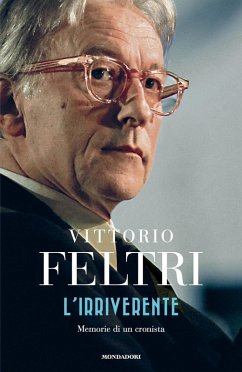 L' irriverente. Memorie di un cronista - Feltri, Vittorio L' irriverente. Memorie di un cronista - Feltri, Vittorio
