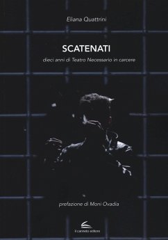 Scatenati. Dieci anni di Teatro Necessario in carcere - Quattrini, Eliana