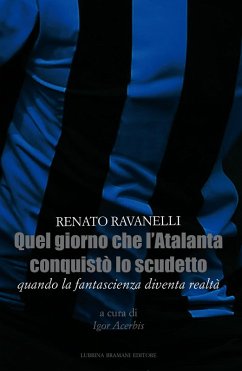 Quel giorno che l'Atalanta conquistò lo scudetto. Quando la fantascienza diventa realtà - Ravanelli, Renato