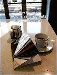 Ho una valigia pronta ai piedi del letto - Matteucci, Maya