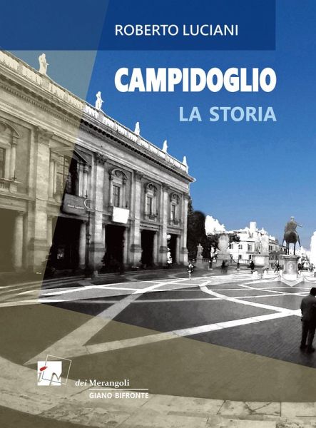 Campidoglio. La storia. La visita Campidoglio. La storia. La visita