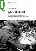 Oltre i confini. Le occupazioni italiane durante la Seconda guerra mondiale (1939-1943) Oltre i confini. Le occupazioni italiane durante la Seconda guerra mondiale (1939-1943)
