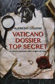 Vaticano dossier top secret. Le verità nascoste dalle origini ad oggi Vaticano dossier top secret. Le verità nascoste dalle origini ad oggi