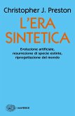 L' era sintetica. Evoluzione artificiale, risurrezione di specie estinte, riprogettazione del mondo L' era sintetica. Evoluzione artificiale, risurrezione di specie estinte, riprogettazione del mondo