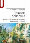 I piaceri della villa. Vivere e raccontare la campagna tra abbandoni e ritorni I piaceri della villa. Vivere e raccontare la campagna tra abbandoni e ritorni