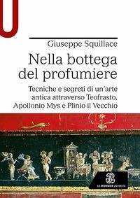 Nella bottega del profumiere. Tecniche e segreti di un'arte antica attraverso Teofrasto, Apollonio Mys e Plinio il Vecchio