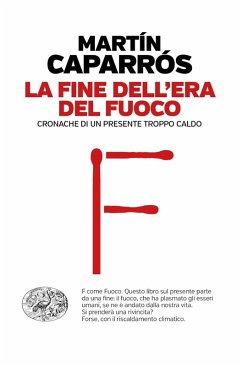 La fine dell'era del fuoco. Cronache di un presente troppo caldo - Caparrós, Martín