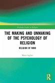 The Making and Unmaking of the Psychology of Religion The Making and Unmaking of the Psychology of Religion