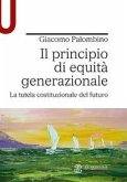 Il principio di equità generazionale. La tutela costituzionale del futuro Il principio di equità generazionale. La tutela costituzionale del futuro