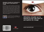 Attention visuelle sur la bouche et son rôle dans la perception du visage Attention visuelle sur la bouche et son rôle dans la perception du visage