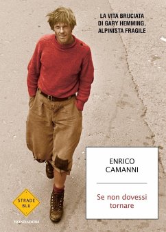 Se non dovessi tornare. La vita bruciata di Gary Hemming, alpinista fragile - Camanni, Enrico