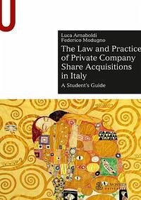 The law and practice of private company share acquisitions in Italy. A student's guide - Arnaboldi, Luca; Modugno, Federico