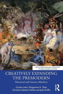 Creatively Expanding the Premodern - Levin, Carole; Stewart-Nunez, Christine; Griffin, Julia; Tassi, Marguerite A.