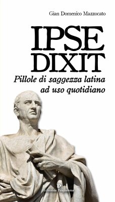 Ipse dixit. Pillole di saggezza latina ad uso quotidiano - Mazzocato, Gian Domenico