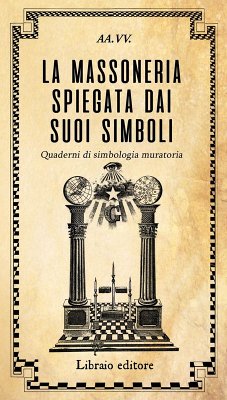 La massoneria spiegata dai suoi simboli. Quaderni di simbologia muratoria Cover La massoneria spiegata dai suoi simboli. Quaderni di simbologia muratoria