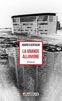 La grande alluvione - Bertagni, Andrea