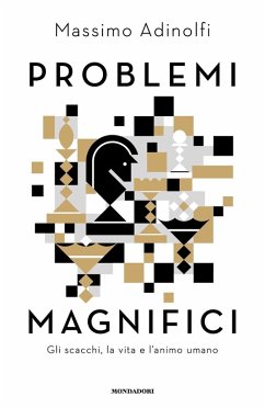 Problemi magnifici. Gli scacchi, la vita e l'animo umano - Adinolfi, Massimo Problemi magnifici. Gli scacchi, la vita e l'animo umano - Adinolfi, Massimo