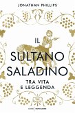 Il sultano Saladino. Tra vita e leggenda Il sultano Saladino. Tra vita e leggenda