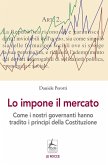 Lo impone il mercato. Come i nostri governanti hanno stravolto i principi costituzionali Lo impone il mercato. Come i nostri governanti hanno stravolto i principi costituzionali