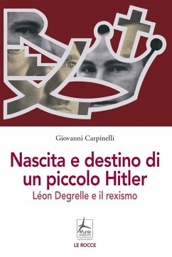 Cover Nascita e destino di un piccolo Hitler. Léon Degrelle e il rexismo