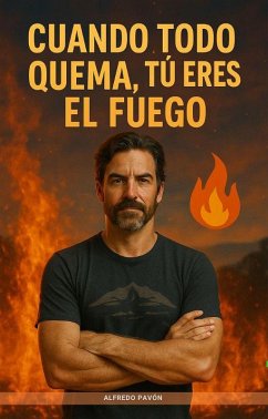 Cuando Todo Quema, Tú Eres el Fuego (eBook, ePUB) - Martinez, Olvin Alfredo Pavón