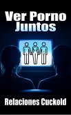 Ver Porno Juntos - Relaciones Cuckold (eBook, ePUB) Ver Porno Juntos - Relaciones Cuckold (eBook, ePUB)