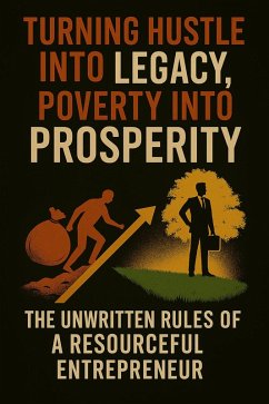 Cover Turning Hustle Into Legacy, Poverty Into Prosperity:The Unwriten Rules Of A Resourceful Entrepreneur (eBook, ePUB)