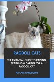 Ragdoll Cats: The Essential Guide to Raising, Training & Caring for A Ragdoll Cat. (eBook, ePUB) Ragdoll Cats: The Essential Guide to Raising, Training & Caring for A Ragdoll Cat. (eBook, ePUB)