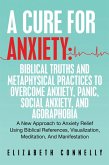 A Cure For Anxiety: Biblical Truths And Metaphysical Practices To Overcome Anxiety, Panic, Social Anxiety, And Agoraphobia (eBook, ePUB)