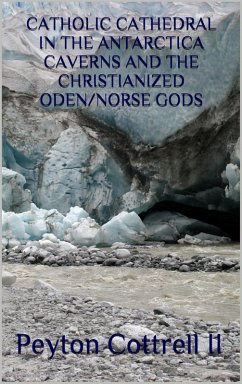 Catholic Cathedral in the Antarctica Caverns and the Christianized Oden/Norse Gods (Under the Ice in Antarctica, #7) (eBook, ePUB) Cover Catholic Cathedral in the Antarctica Caverns and the Christianized Oden/Norse Gods (Under the Ice in Antarctica, #7) (eBook, ePUB)