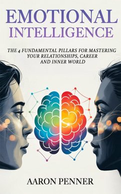 Cover Emotional Intelligence: The 4 Fundamental Pillars For Mastering Your Relationships, Career, and Inner World (eBook, ePUB)