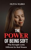 The Power of Being Soft: Why Strength Looks Different for Real Women (eBook, ePUB)