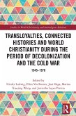 Transloyalties, Connected Histories and World Christianity during the Period of Decolonization and the Cold War (eBook, ePUB)