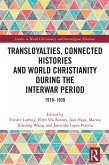 Transloyalties, Connected Histories and World Christianity during the Interwar Period (eBook, PDF)
