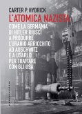 L' atomica nazista. Come la Germania di Hitler riuscì a produrre l'uranio arricchito ad Auschwitz e a usarlo per trattare con gli USA L' atomica nazista. Come la Germania di Hitler riuscì a produrre l'uranio arricchito ad Auschwitz e a usarlo per trattare con gli USA