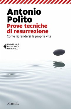 Prove tecniche di resurrezione. Come riprendersi la propria vita - Polito, Antonio