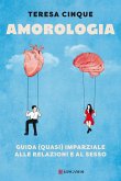 Amorologia. Guida (quasi) imparziale alle relazioni e al sesso Amorologia. Guida (quasi) imparziale alle relazioni e al sesso
