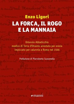Cover La forca, il rogo e la mannaia. Ortensio Abbaticchio medico di Terra d'Otranto arrestato per eresia impiccato per calunnia a Roma nel 1566