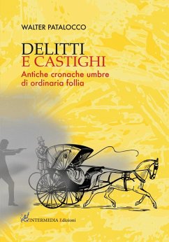 Delitti e castighi. Antiche cronache umbre di ordinaria follia - Patalocco, Walter