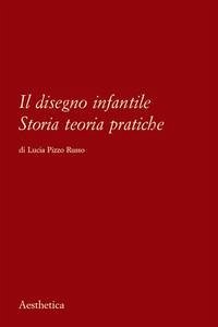 Il disegno infantile. Storia, teoria, pratiche - Pizzo Russo, Lucia Il disegno infantile. Storia, teoria, pratiche - Pizzo Russo, Lucia