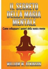 Cover Il segreto della magia mentale. Come sviluppare i poteri della nostra mente