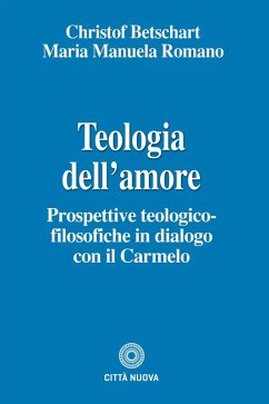 Teologia dell'amore. Prospettive teologico-filosofiche in dialogo con il Carmelo - Betschart, Christof