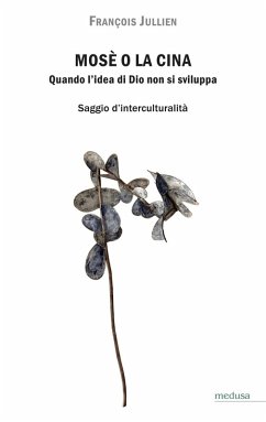 Mosè o la Cina. Quando l'idea di Dio non si sviluppa - Jullien, François