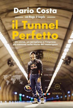 Il tunnel perfetto. Un uomo, un aeroplano e l'impresa più estrema nella storia del motorsport - Costa, Dario