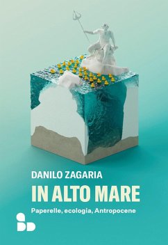 In alto mare. Paperelle, ecologia, Antropocene - Zagaria, Danilo