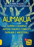 Aumakua. Supera e guarisci antichi traumi e conflitti familiari e ancestrali Aumakua. Supera e guarisci antichi traumi e conflitti familiari e ancestrali