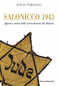 Salonicco 1943. Agonia e morte della Gerusalemme dei Balcani - Pirozzi, Nico Salonicco 1943. Agonia e morte della Gerusalemme dei Balcani - Pirozzi, Nico